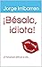 ¡Bésala, idiota!: Un manual...