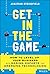 Get in the Game: How to Lev...