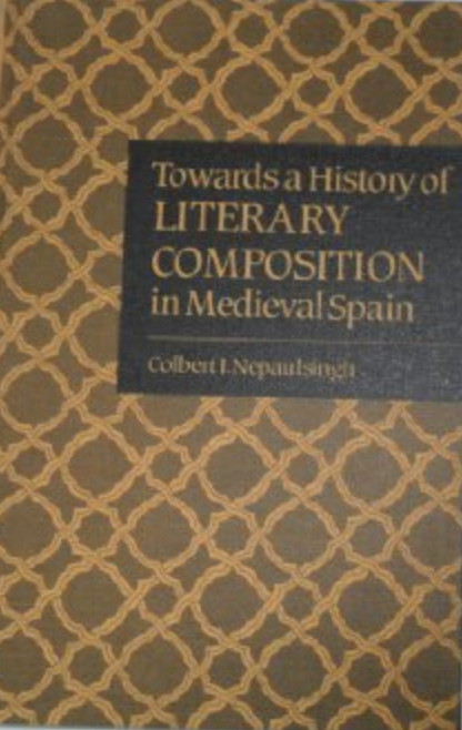 Towards a History of Literary Composition in Medieval Spain (University of Toronto Romance Series, 54)