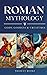 Roman Mythology: Definitive Guide to Gods, Goddess, Mythical Creatures and Fascinating Stories