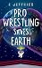 Pro Wrestling Saves Earth
