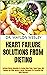HEART FAILURE SOLUTIONS FROM DIETING : Enriched Dietary Remedies On Various Meal Plans, Foods Types, Diet Recipes And Other Natural & Herbal Treatments For Prevention And Quick Recovery