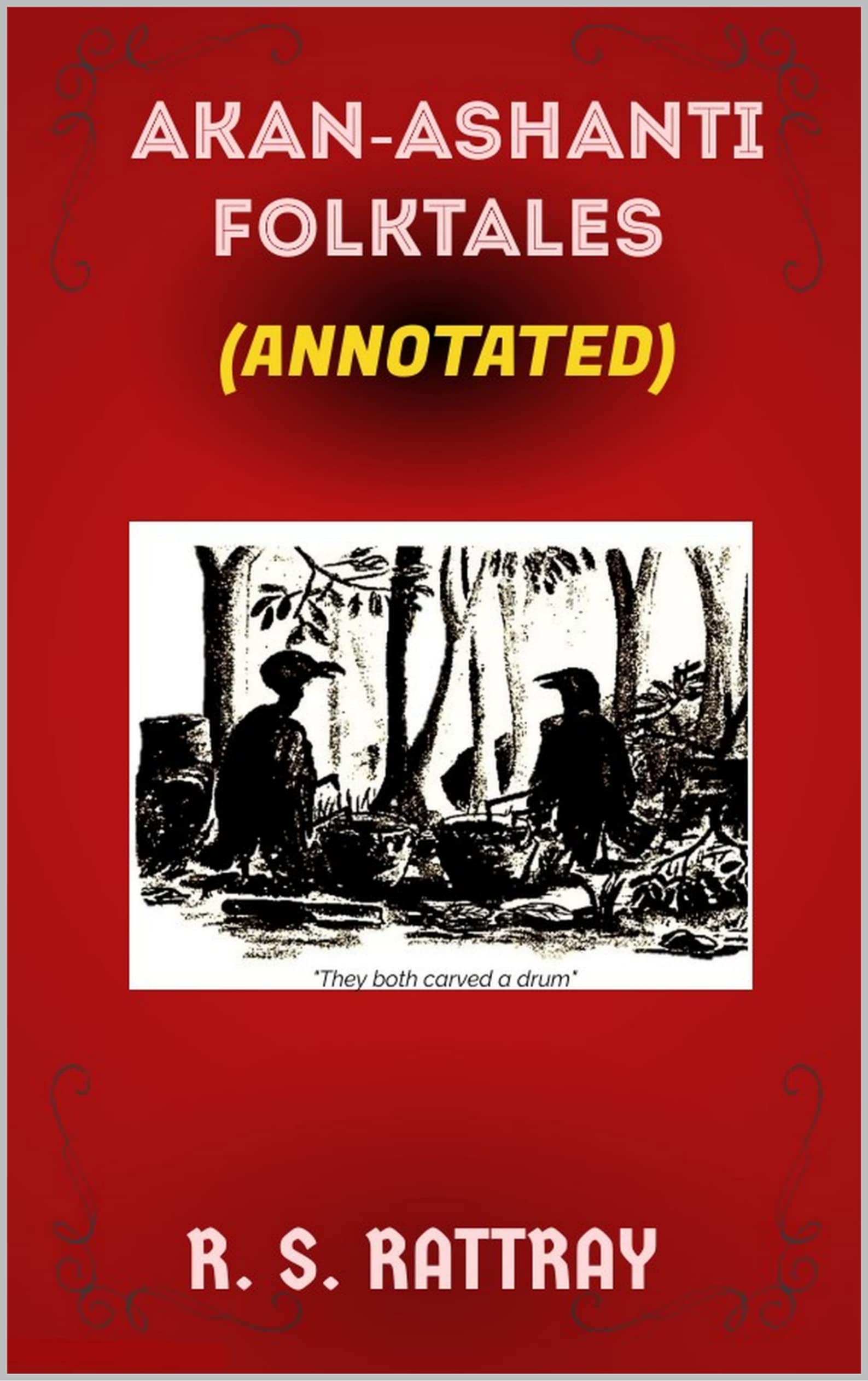 AKAN-ASHANTI FOLKTALES ( REVISED & ANNOTATED): (A COLLECTION OF 75 ASHANTI FOLKTALES)