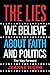 The Lies We Believe About Faith And Politics by Jeanne Nigro
