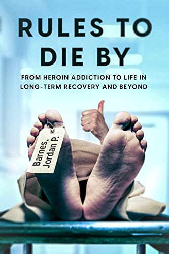 Rules to Die By: From Heroin Addiction to Life in Long-Term Recovery and Beyond