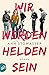 Wir werden Helden sein: Roman (German Edition)