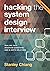 Hacking the System Design Interview: Real Big Tech Interview Questions and In-depth Solutions