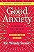 Good Anxiety: Harnessing the Power of the Most Misunderstood Emotion