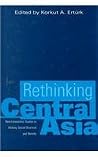 Rethinking Central Asia: Non-Eurocentric Studies in History, Social Structure and Identity Rethinking Central Asia: Non-Eurocentric Studies in History, Social Structure and Identity