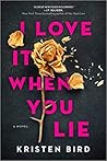 I Love It When You Lie by Kristen Bird I Love It When You Lie by Kristen Bird