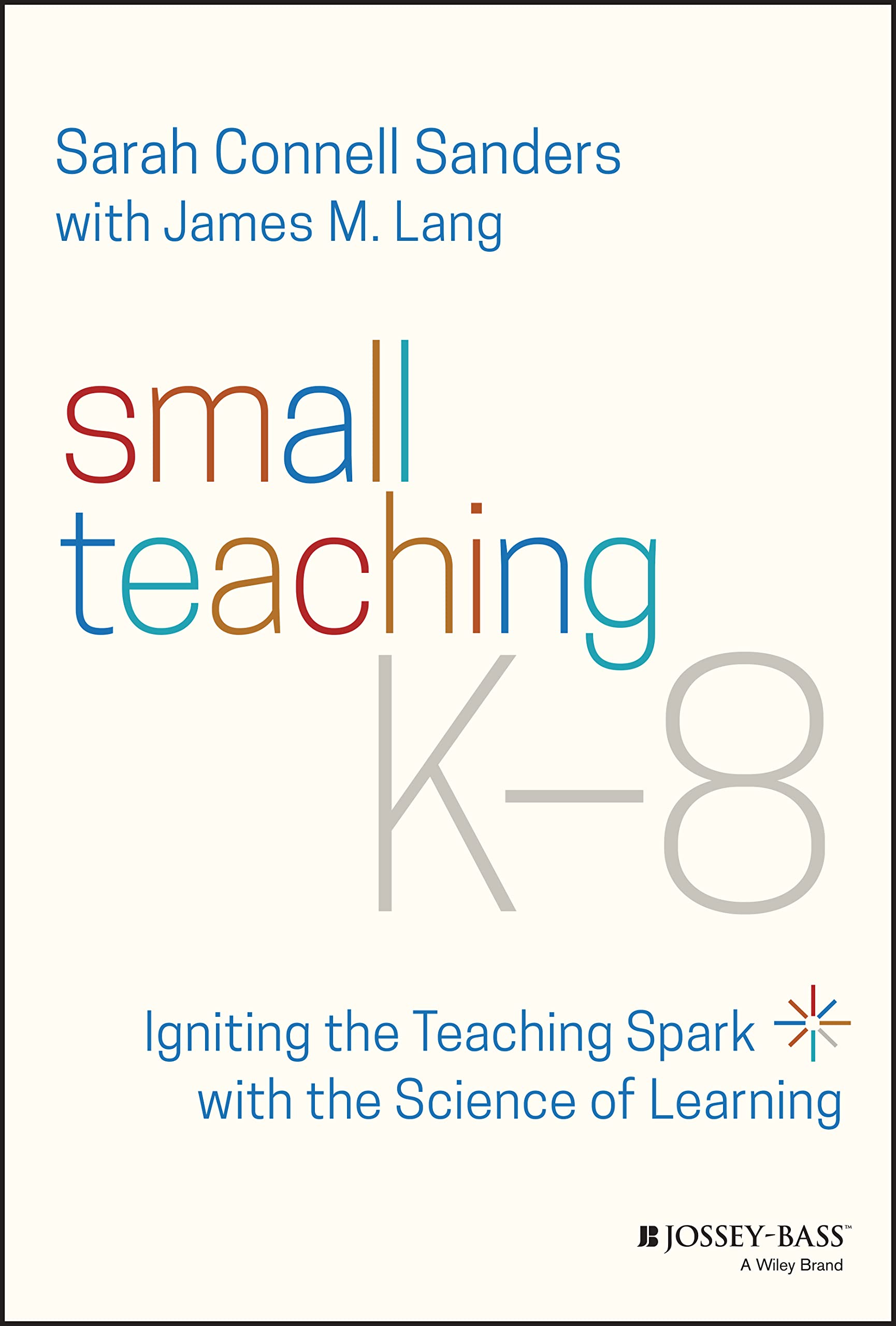 Small Teaching K-8: Igniting the Teaching Spark with the Science of Learning (Paperback)