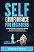 Self-Confidence for Beginners: Ultimate Guide to Increase Self-Discipline, Build Self-Confidence, Develop High Self-Esteem, and Realize Your Value