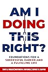 Am I Doing This Right?: Foundations for a Successful Career and a Fulfilling Life