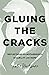 Gluing the Cracks by Katie Blackburn Gluing the Cracks by Katie Blackburn