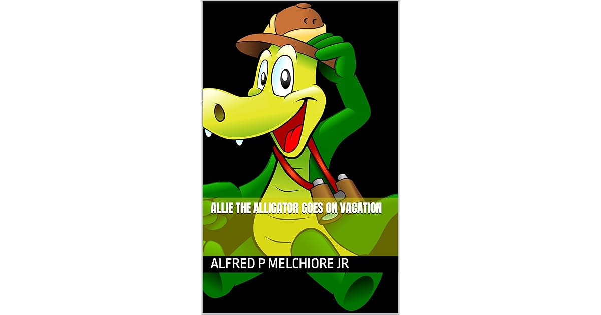 Allie The Alligator Goes On Vacation by Alfred P Melchiore Jr