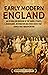 Early Modern England: An Enthralling Overview of the Tudors, Stuarts, Renaissance, Reformation, and Other Events That Shaped Early Modern England (The Story of England)