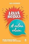 A Raiva Não Educa. A Calma Educa.: Por uma Geração de Adultos e Crianças com Mais Saúde Emocional