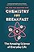 Chemistry for Breakfast: Th...