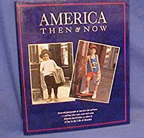 America: Then & Now : Great Old Photographs of America's Life and Times-And How Those Same Scenes Look Today