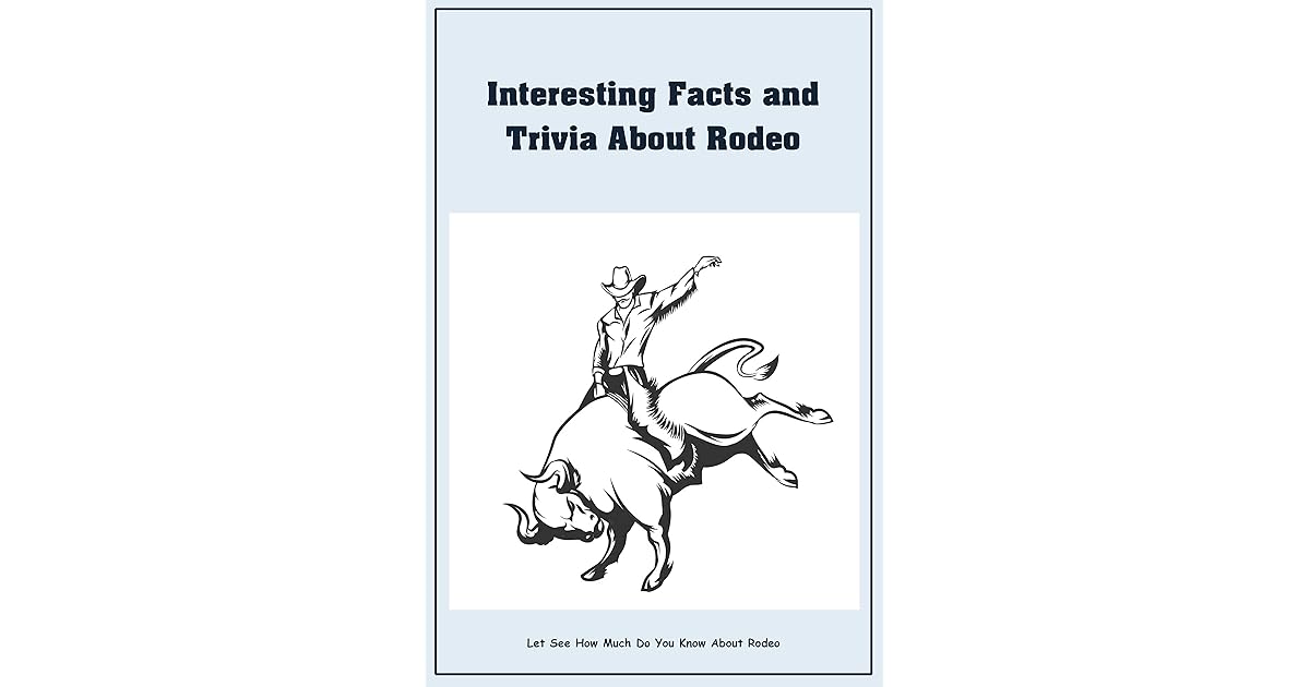 Interesting Facts and Trivia About Rodeo Let See How Much Do You Know