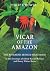 Vicar of the Amazon, the Re...