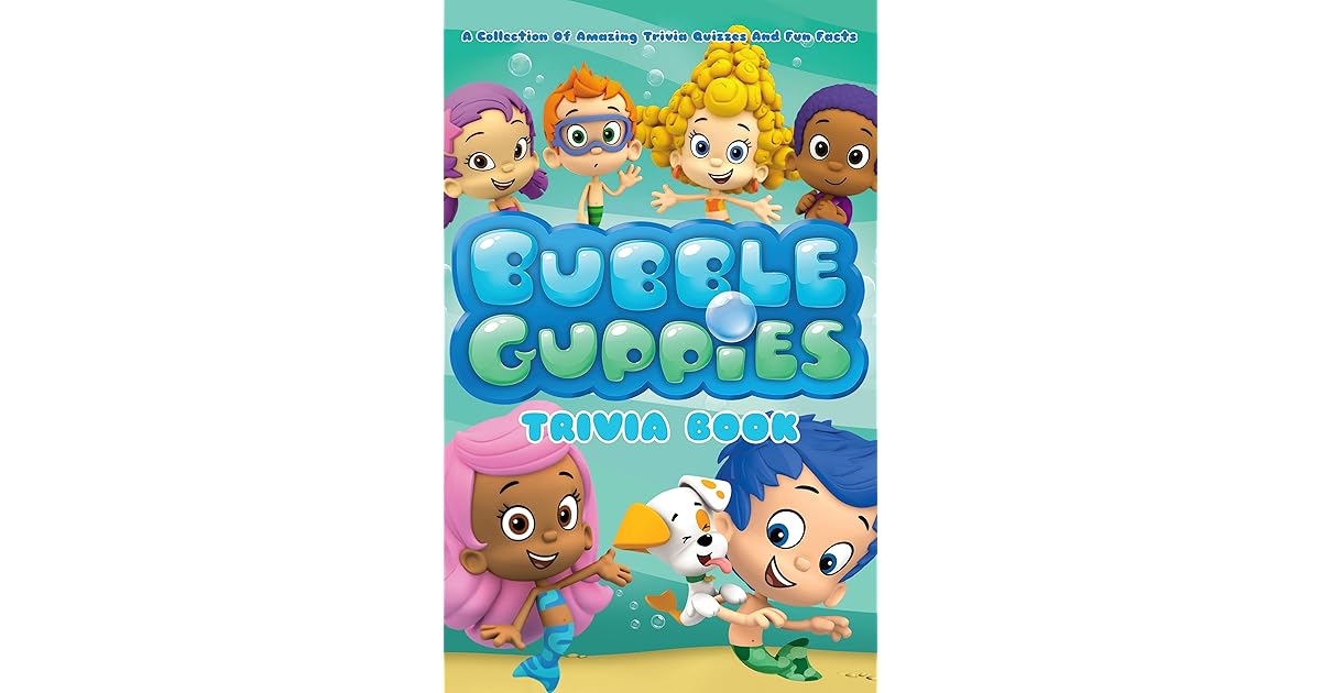 Quizzes Fun Facts Bubble Guppies Trivia Book Totally Awesome Trivia Questions Bubble Guppies