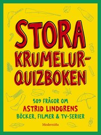Stora krumelur-quizboken : 509 frågor om Astrid Lindgrens böcker, filmer & tv-serie