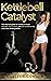 Kettlebell Catalyst: The exercise guide for women to build strength, lean muscle, and self confidence to overcome limiting beliefs