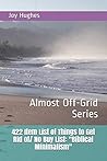 422 Item List of Things to Get Rid of/ No Buy List: "Biblical Minimalism": Almost Off-Grid Series