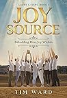 Joy Source: Beholding Him, Joy Within (Glory Gazing Book 1) Joy Source: Beholding Him, Joy Within (Glory Gazing Book 1)