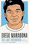 Diego Maradona: The Last Interview: and Other Conversations (The Last Interview Series) Diego Maradona: The Last Interview: and Other Conversations (The Last Interview Series)