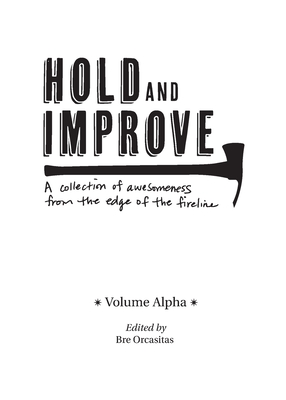 Hold and Improve -Volume Alpha-: A collection of awesomeness from the edge of the fireline (Paperback)