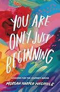 You Are Only Just Beginning: Lessons for the Journey Ahead (Morgan Harper Nichols Poetry Collection)