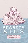 Secrets & Lies: Short Fiction by Josh Gross