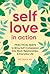 Self-Love in Action: Practical Ways to Bring Self-Compassion into Work, Relationships & Everyday Life