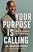 Your Purpose Is Calling: Yo...