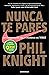 Nunca te pares: Autobiografía del fundador de Nike