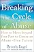 Breaking the Cycle of Abuse: How to Move Beyond Your Past to Create an Abuse-Free Future