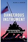 Dangerous Instrument: Political Polarization and US Civil-Military Relations (BRIDGING THE GAP SERIES)