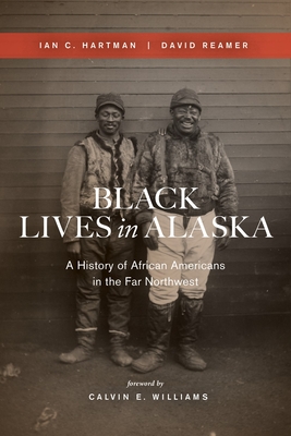 Black Lives in Alaska: A History of African Americans in the Far Northwest (Paperback)