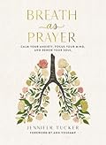Breath as Prayer: Calm Your Anxiety, Focus Your Mind, and Renew Your Soul
