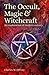The Occult, Magic & Witchcraft: An Exploration of Modern Sorcery (Sirius Hidden Histories)