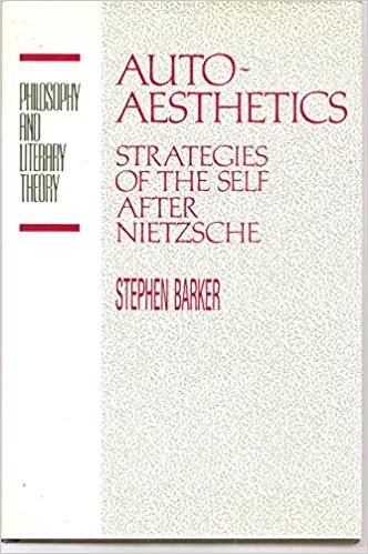 Autoaesthetics: Strategies of the Self After Nietzsche (Philosophy and Literary Theory)