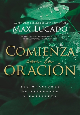 Comienza con la oración: 250 Oraciones de esperanza y fortaleza (Spanish Edition)