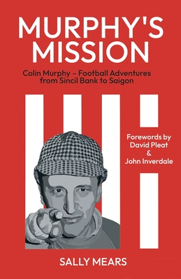 Murphy's Mission: Colin Murphy – Football Adventures from Sincil Bank to Saigon