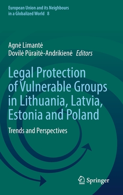 Legal Protection of Vulnerable Groups in Lithuania, Latvia, Estonia and Poland: Trends and Perspectives (European Union and its Neighbours in a Globalized World, 8)