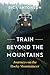 Train Beyond the Mountains:...