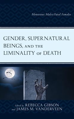 Gender, Supernatural Beings, and the Liminality of Death: Monstrous Males/Fatal Females (ebook)