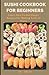 Sushi Cookbook for Beginner...
