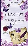 Dear Mom: The Love Letters of a Grieving Daughter Dear Mom: The Love Letters of a Grieving Daughter